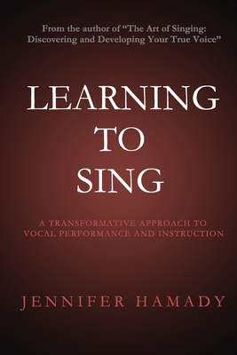 Learning To Sing: A Transformative Approach to Vocal Performance and Instruction - Jennifer Hamady