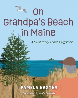 On Grandpa's Beach in Maine: A Little Story About A Big Rock - Pamela C. Baxter