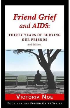 Coperta cărții 'Friend Grief and AIDS: Thirty Years of Burying Our Friends - Victoria Noe'