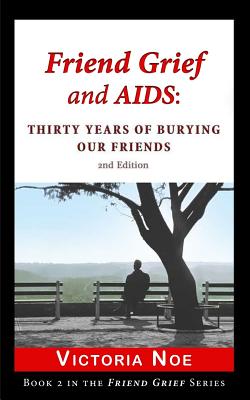 Coperta cărții 'Friend Grief and AIDS: Thirty Years of Burying Our Friends - Victoria Noe'