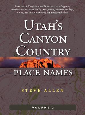 Utah's Canyon Country Place Names, Vol. 2 - Steve Allen