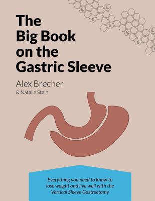 The Big Book on the Gastric Sleeve: Everything You Need to Know to Lose Weight and Live Well with the Vertical Sleeve Gastrectomy - Natalie Stein