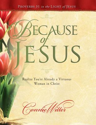 Because of Jesus: Realize You're Already a Virtuous Woman in Christ - Connie Witter