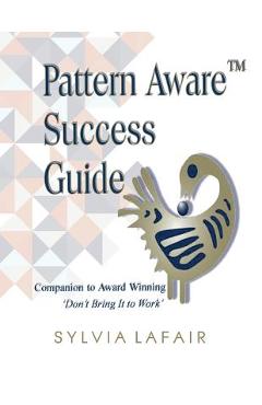 Coperta cărții 'Pattern Aware Success Guide: Companion to Don't Bring It to Work - Sylvia Lafair Pdd'