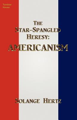 The Star-Spangled Heresy: Americanism - Solange Hertz