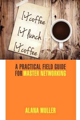 Coffee Lunch Coffee: A Practical Field Guide for Master Networking - Leigh Haber
