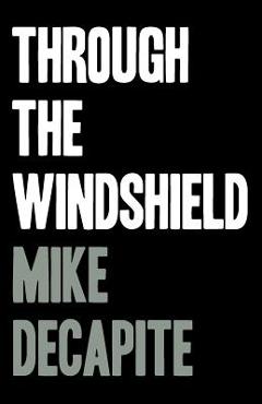 Coperta cărții 'Through the Windshield - Mike Decapite'