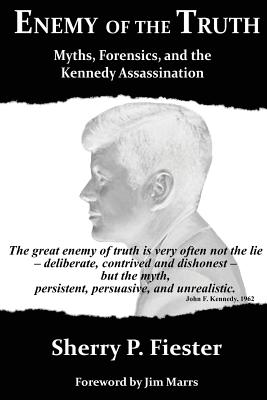 Enemy of the Truth, Myths, Forensics, and the Kennedy Assassination - Sherry Fiester
