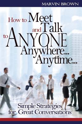 How to Meet and Talk to Anyone Anywhere... Anytime... - Marvin Brown