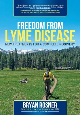 Freedom from Lyme Disease: New Treatments for a Complete Recovery - Bryan Rosner