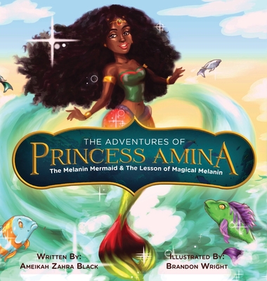 The Adventures of Princess Amina The Melanin Mermaid and The Lesson of Magical Melanin - Ameikah Z. Black