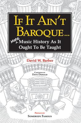 If It Ain't Baroque: More Music History as It Ought to Be Taught - David W. Barber