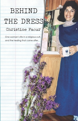 Behind the Dress: One Woman's life in a religious cult and the healing that came later - Christine Faour