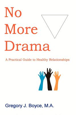 No More Drama: A Practical Guide to Healthy Relationships - Gregory J. Boyce