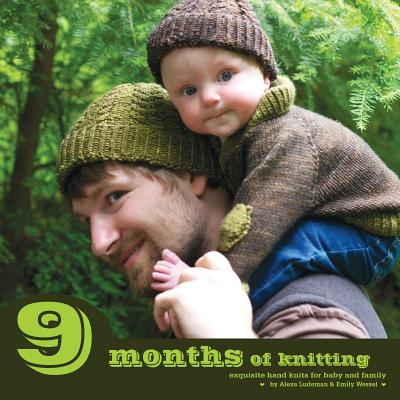 9 Months of Knitting: Exquisite Knits for Baby and Family - Emily Wessel