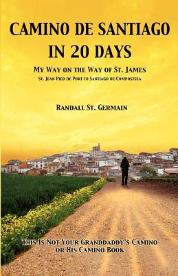 Camino de Santiago in 20 Days: My Way On The Way Of St. James - Randall St Germain