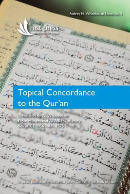 Topical Concordance to the Qur'an: Translated by A. Whitehouse from Muhammad Al A Raby Alazuzy - Aubrey H. Whitehouse