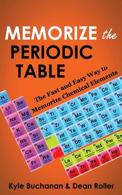 Memorize the Periodic Table: The Fast and Easy Way to Memorize Chemical Elements - Dean Roller