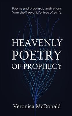 Heavenly Poetry of Prophecy: Poems and prophetic activations from the Tree of Life, free of strife. - Veronica Mcdonald