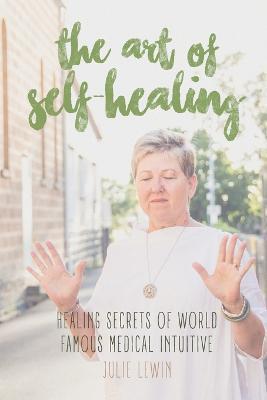 The Art of Self-Healing: Healing Secrets of World Famous Medical Intuitive Julie Lewin - Julie Lewin