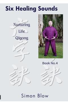 Coperta cărții 'Six Healing Sounds: Nurturing Life Qigong - Simon Blow'