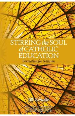 Coperta cărții 'Stirring the Soul of Catholic Education: Formation for Mission - Jill Gowdie'