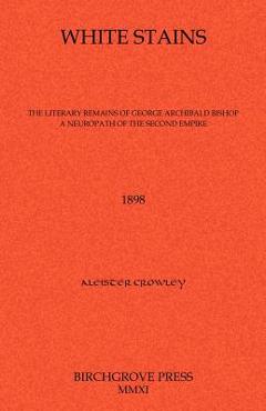 Poza produsului White Stains The Literary Remains of George Archibald Bishop A Neuropath of the Second Empire - Aleister Crowley