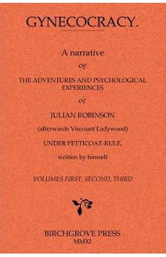 Poza produsului Gynecocracy. A narrative of the Adventures and Psychological Experiences of Julian Robinson (afterwards Viscount Ladywood) Under Petticoat-Rule, writt - Robinson [pseud Attributed To Stanisla