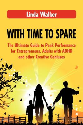 With Time to Spare: The Ultimate Guide to Peak Performance for Entrepreneurs, Adults with ADHD and other Creative Geniuses - Linda Walker