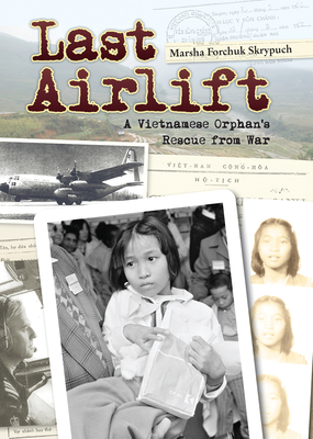 Last Airlift: A Vietnamese Orphan's Rescue from War - Marsha Forchuk Skrypuch