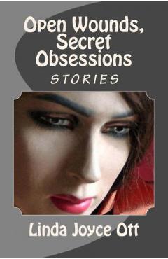 Coperta cărții 'Open Wounds, Secret Obsessions - Linda Joyce Ott'