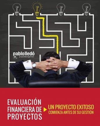 Evaluacion Financiera de Proyectos: Un Proyecto Exitoso Comienza Antes de Su Gestion - Pablo Lledo