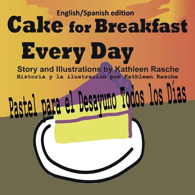Cake for Breakfast Every Day - English/Spanish edition - Kathleen Rasche