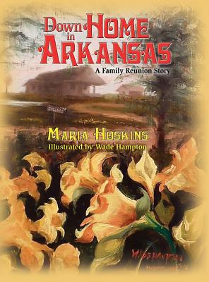 Down Home In Arkansas: A Family Reunion Story - Maria Hoskins