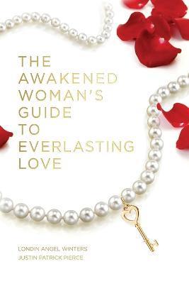 The Awakened Woman's Guide to Everlasting Love - Justin Patrick Pierce