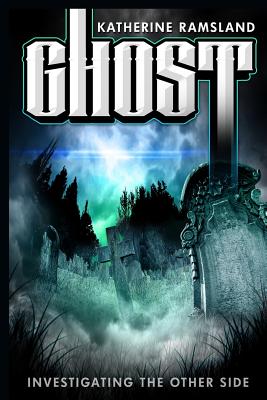 Ghost: Investigating the Other Side - Katherine Ramsland