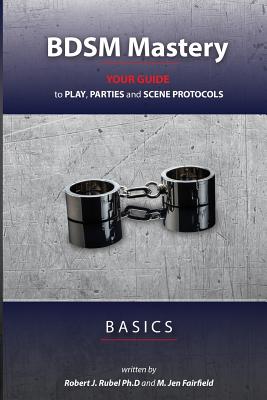 BDSM Mastery - Basics: your guide to play, parties, and scene protocols - M. Jen Fairfield