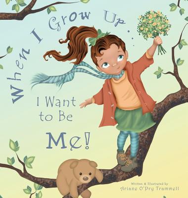 When I Grow Up... I Want to Be Me! - Ariane Trammell