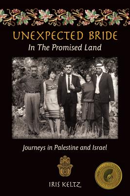 Unexpected Bride in the Promised Land: Journeys in Palestine and Israel - Iris Keltz