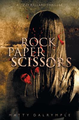 Rock Paper Scissors: A Lizzy Ballard Thriller - Matty Dalrymple