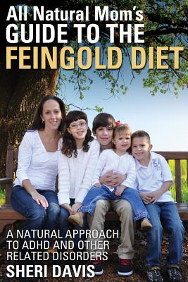 All Natural Mom's Guide to the Feingold Diet: A Natural Approach to ADHD and Other Related Disorders - Cody Davis