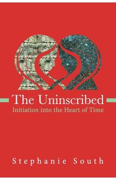 Coperta cărții 'The Uninscribed: Initiation into the Heart of Time - Stephanie South'