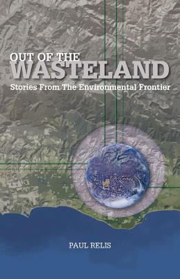 Out of the Wasteland: Stories from the Environmental Frontier - Paul Relis