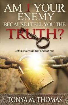 Coperta cărții 'AM I Your Enemy because I Tell You The truth?: Let's explore the Truth about you - Tonya Marie Thomas'