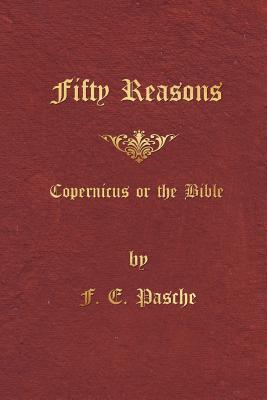 Fifty Reasons: Copernicus or the Bible - F. E. Pasche