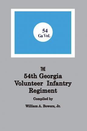 History of the 54th Regiment Georgia Volunteer Infantry Confederate States of America - William A. Bowers
