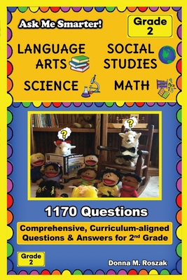 Ask Me Smarter! Language Arts, Social Studies, Science, and Math - Grade 2: Comprehensive, Curriculum-aligned Questions and Answers for 2nd Grade - Donna M. Roszak