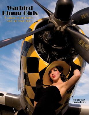 Warbird Pinup Girls: A Tribute to the 1940's Nose Art Pinup Girls - Christian Kieffer