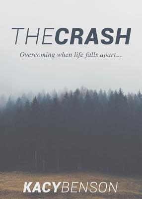 The Crash: Overcoming When Life Falls Apart - Kacy Benson