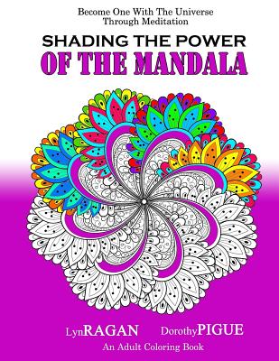 Shading The Power Of The Mandala: Become One With The Universe Through Meditation - Dorothy Pigue